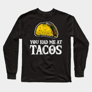 You Had Me At Tacos - Funny Taco Lover Long Sleeve T-Shirt